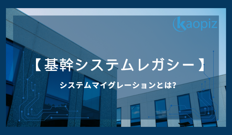 https://kaopiz.com/wp-content/uploads/2025/01/【徹底解説】基幹システムレガシー｜システムマイグレーションの意義とは？.png