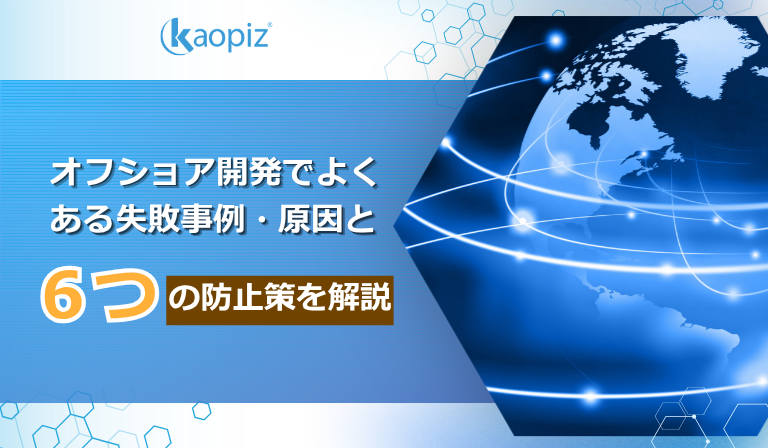 オフショア開発でよくある失敗事例・原因と６つの防止策を解説